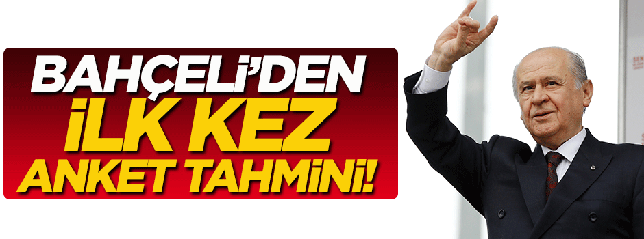 Devlet Bahçeli'den ilk kez anket tahmini!
