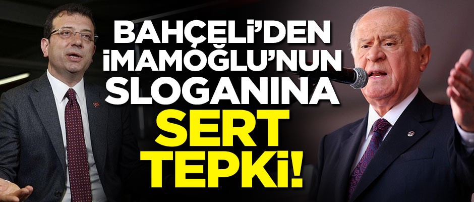 Bahçeli'den İmamoğlu'nun sloganına tepki!