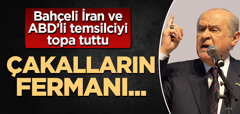 Bahçeli, İran ve ABD'li temsilciyi topa tuttu: Çakalların fermanı...