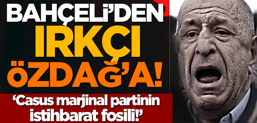  Bahçeli’den ırkçı Ümit Özdağ’a: ‘Casus marjinal partinin istihbarat fosili!’