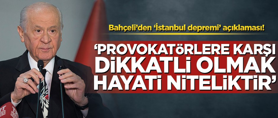 Bahçeli’den ‘İstanbul depremi’ açıklaması! ‘Provokatörlere karşı dikkatli olmak hayati niteliktir’