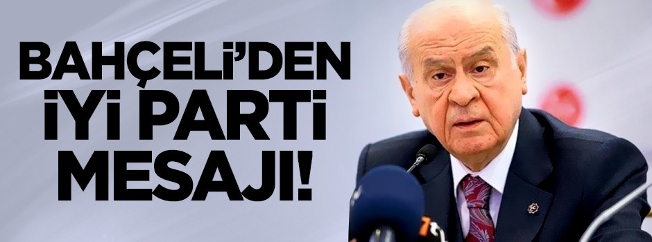 Bahçeli'den İYİ parti mesajı!