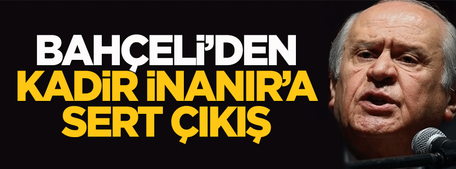 Bahçeli'den Kadir İnanır'a sert çıkış