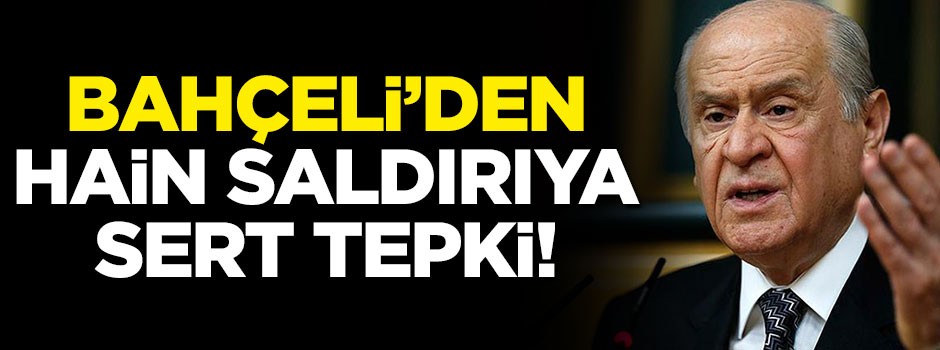 Bahçeli'den kalleş saldırıya çok sert tepki