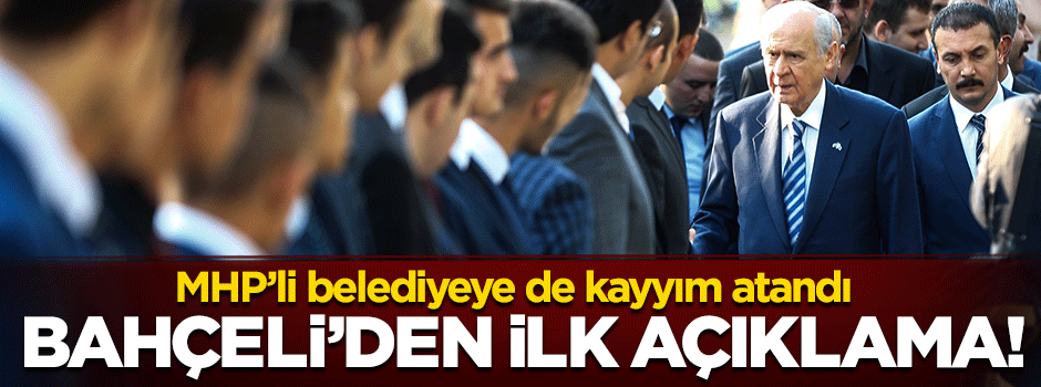Bahçeli'den 'Kayyım' değerlendirmesi: Yapılan doğrudur