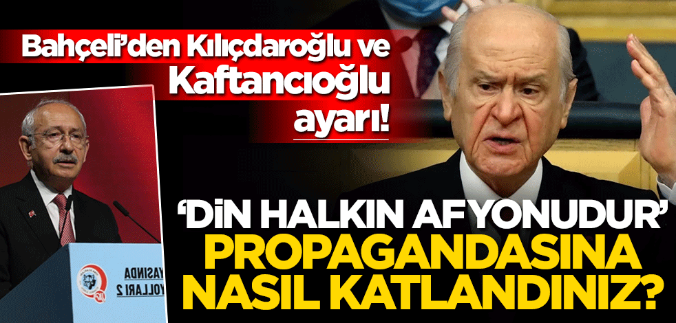 Bahçeli’den Kılıçdaroğlu ve Kaftancıoğlu ayarı! ‘Din halkın afyonudur’ propagandasına nasıl katlandınız?
