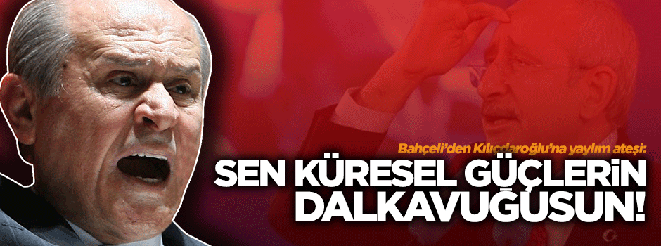Bahçeli’den Kılıçdaroğlu’na: Küresel güçlerin dalkavuğu