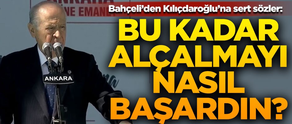 Bahçeli'den Kılıçdaroğlu'na sert sözler! "Bu kadar alçalmayı nasıl başardın"