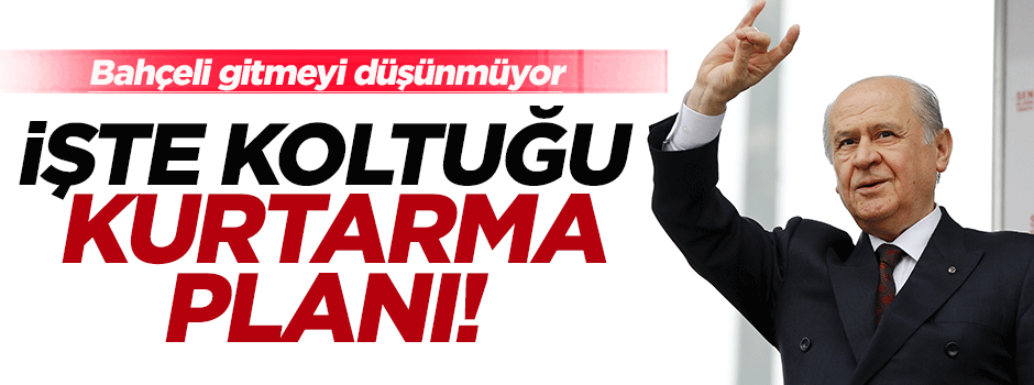 Bahçeli'den koltuğu koruma planı!