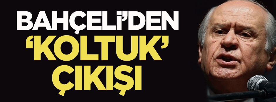 Bahçeli'den 'koltuk' çıkışı
