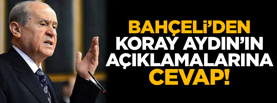 Bahçeli'den Koray Aydın'ın sözlerine cevap