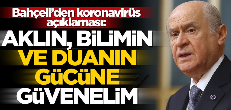 Bahçeli'den koronavirüs açıklaması: Aklın, bilimin ve duanın gücüne güvenelim