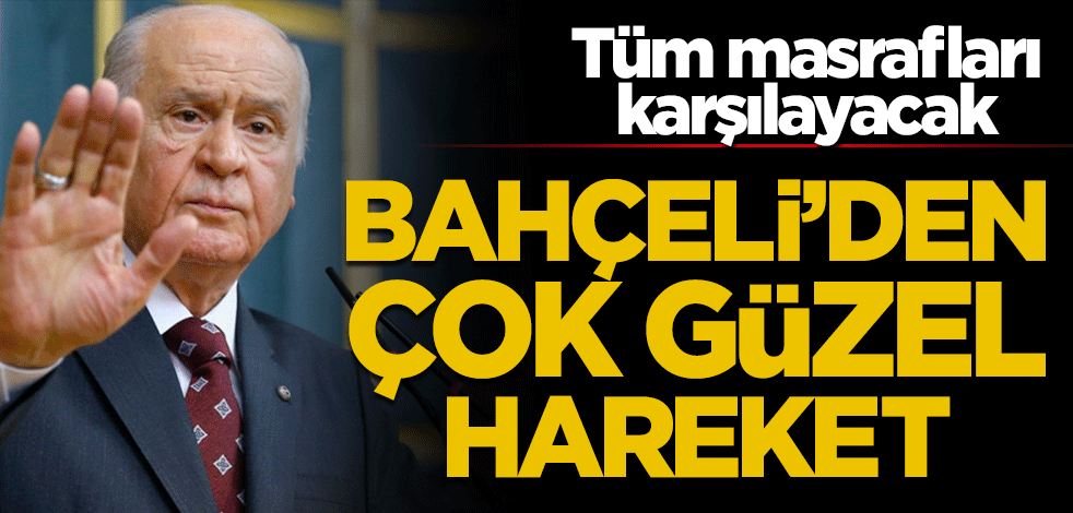 Bahçeli'den kral hareket! Tüm masrafları karşılayacak