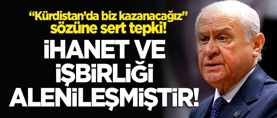 Bahçeli'den "Kürdistan'da biz kazanacağız" sözüne sert tepki: İhanet ve işbirliği alenileşmiştir!