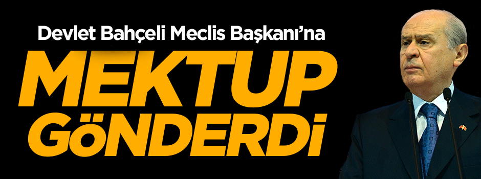Bahçeli'den Meclis Başkanı'na mektup!
