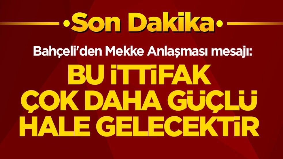 Bahçeli'den Mekke Anlaşması mesajı: Bu ittifak çok daha güçlü hale gelecektir