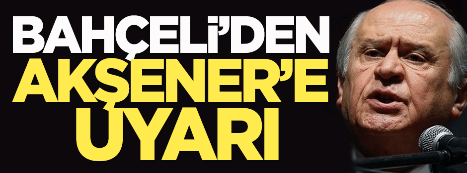Bahçeli'den Meral Akşener'e uyarı