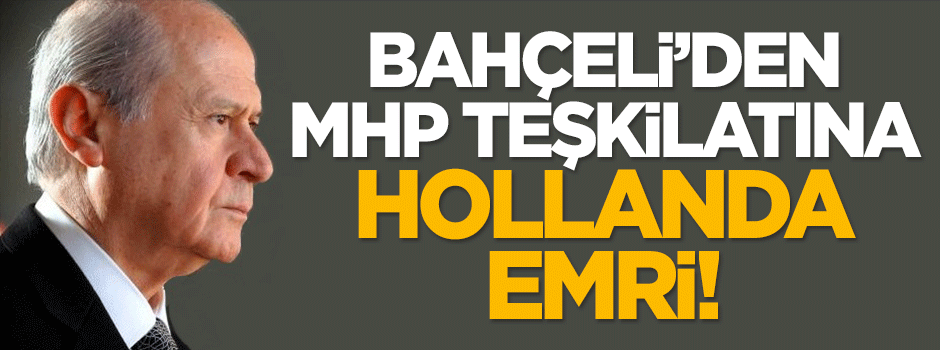 Bahçeli'den MHP teşkilatına Hollanda emri