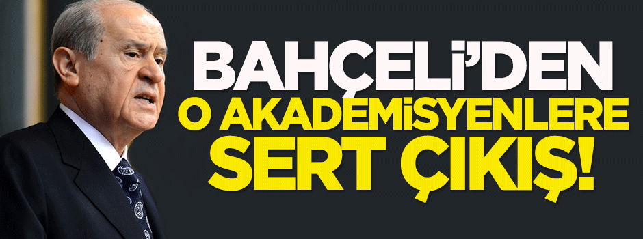 Bahçeli'den o akademisyenlere sert çıkış!