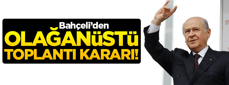 Bahçeli'den olağanüstü toplantı kararı