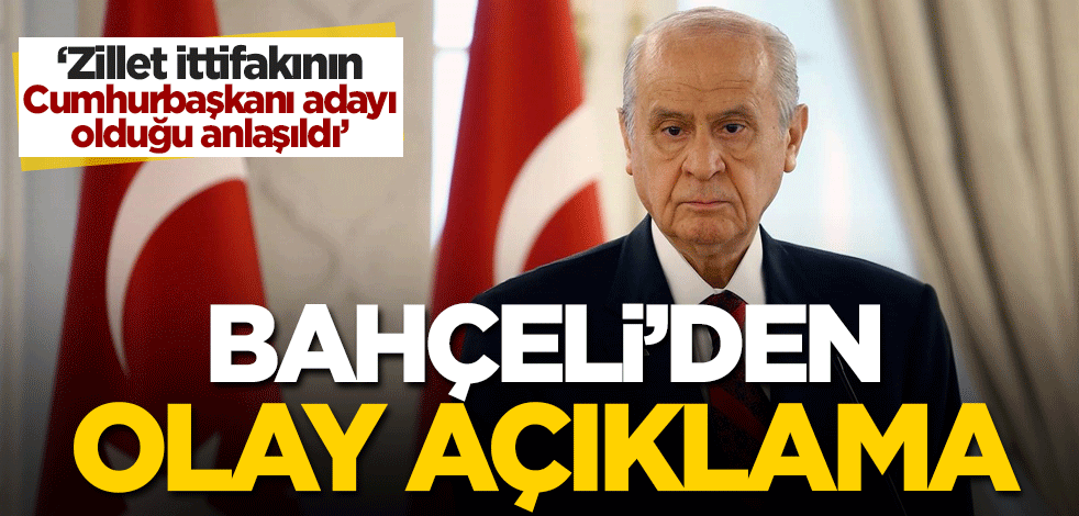 Bahçeli'den olay açıklama: Zillet ittifakının Cumhurbaşkanı adayı olduğu anlaşıldı