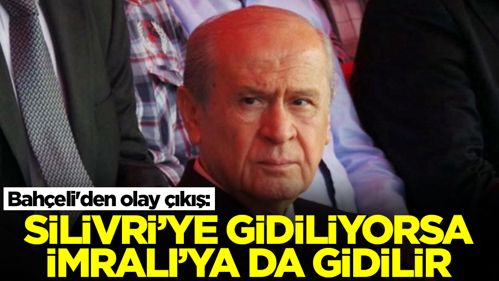 Bahçeli'den olay çıkış: Silivri’ye gidiliyorsa İmralı’ya da gidilir