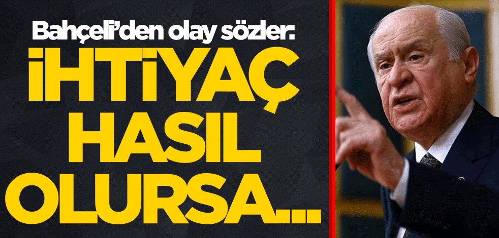 Bahçeli'den olay sözler: İhtiyaç hasıl olursa...