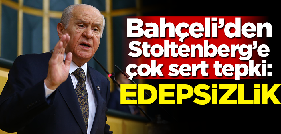 Bahçeli'den Stoltenberg'e çok sert tepki: Edepsizlik