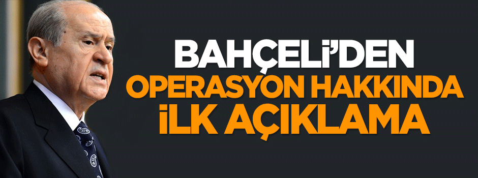 Bahçeli'den operasyon hakkında ilk açıklama