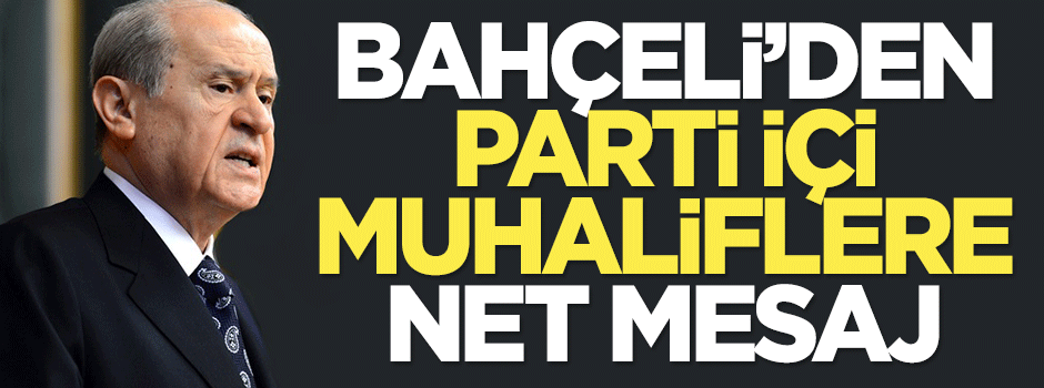 Bahçeli'den parti içi muhaliflere net mesaj