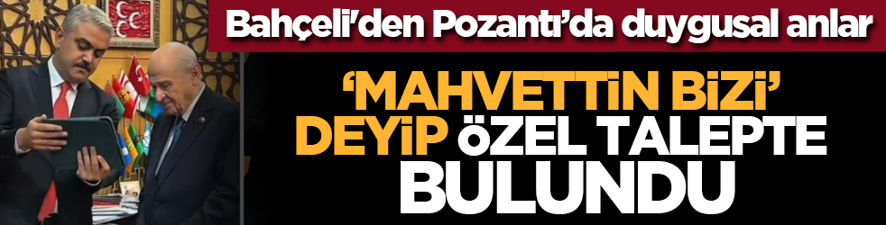 Bahçeli'den Pozantı’da duygusal anlar... ‘Mahvettin bizi’ deyip özel talepte bulundu