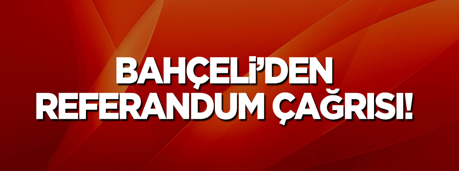 Bahçeli'den referandum çağrısı