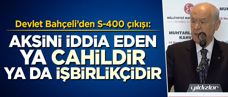 Bahçeli'den S-400 çıkışı: Aksini iddia eden ya cahildir ya da işbirlikçidir