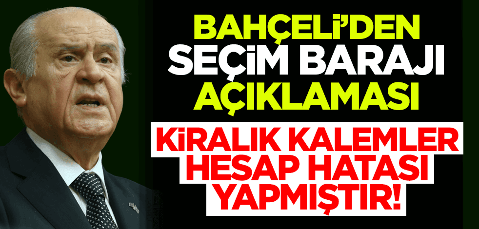 Bahçeli'den seçim barajı açıklaması: Kiralık kalemler hesap hatası yapmışlardır