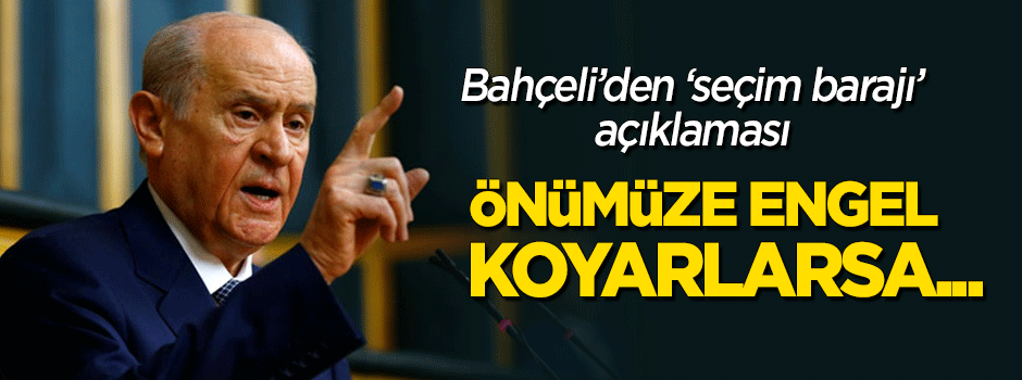 Bahçeli'den 'seçim barajı' açıklaması: Önümüze engel koyarlarsa...