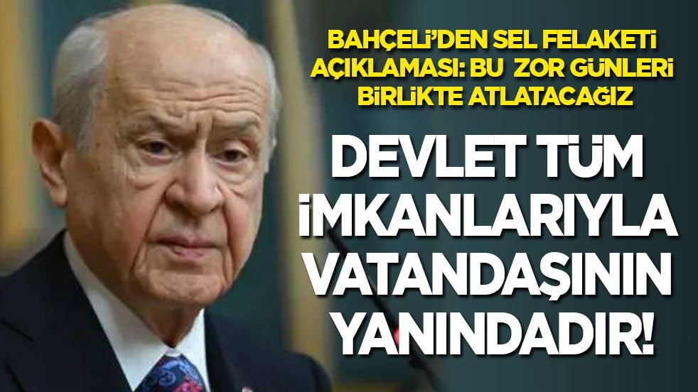 Bahçeli’den sel felaketi açıklaması: Devlet tüm imkanlarıyla vatandaşının yanındadır!