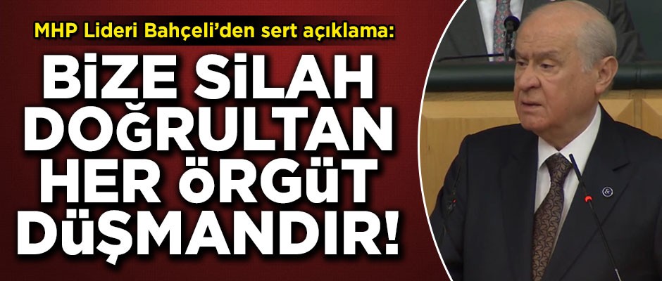 Bahçeli'den sert açıklama! 'Bize silah doğrultan her örgüt düşmandır'