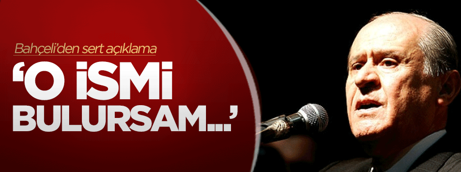 Bahçeli'den sert açıklama: O ismi bulursam...