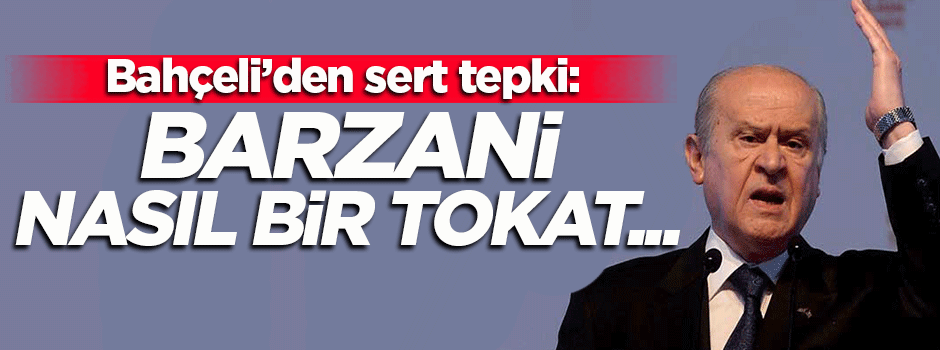 Bahçeli'den sert çıkış: Barzani nasıl bir tokat...