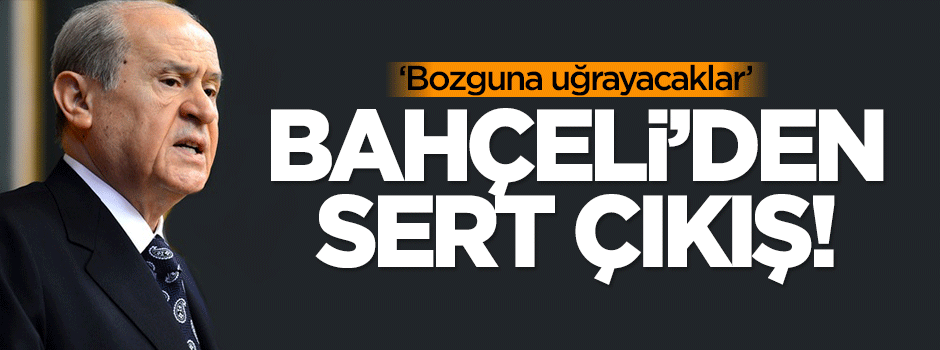 Bahçeli'den sert çıkış: Bozguna uğrayacaklar!