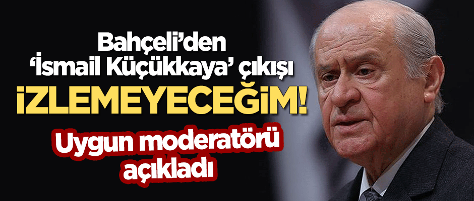 Bahçeli'den sert 'İsmail Küçükkaya' çıkışı: İzlemeyeceğim!