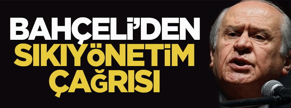 Bahçeli'den sıkıyönetim çağrısı