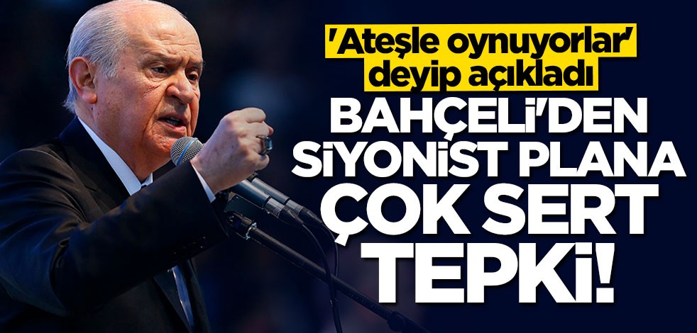 Bahçeli'den siyonist plana çok sert tepki