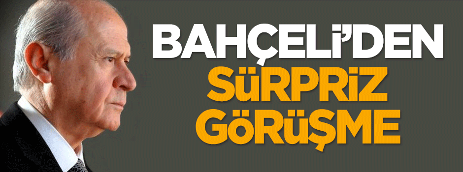 Bahçeli'den sürpriz görüşme