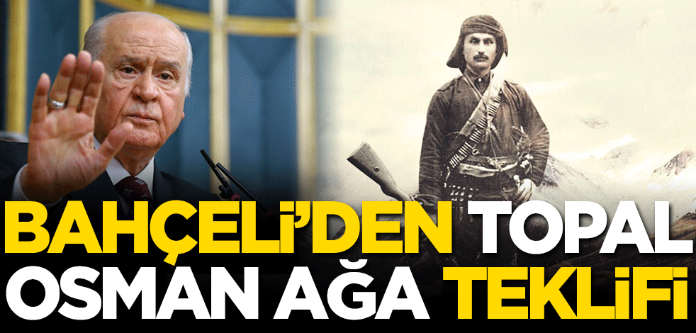 Bahçeli’den Topal Osman Ağa teklifi
