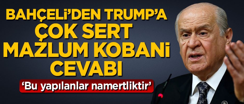 Bahçeli'den Trump'a çok sert Mazlum Kobani cevabı