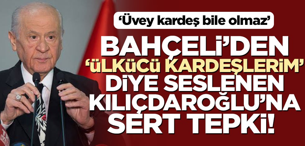 Bahçeli’den 'Ülkücü kardeşlerim' diye seslenen Kılıçdaroğlu’na sert tepki! ‘Üvey kardeş bile olmaz’