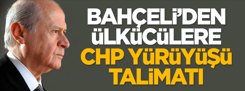 Bahçeli'den ülkücülere CHP yürüyüşü talimatı