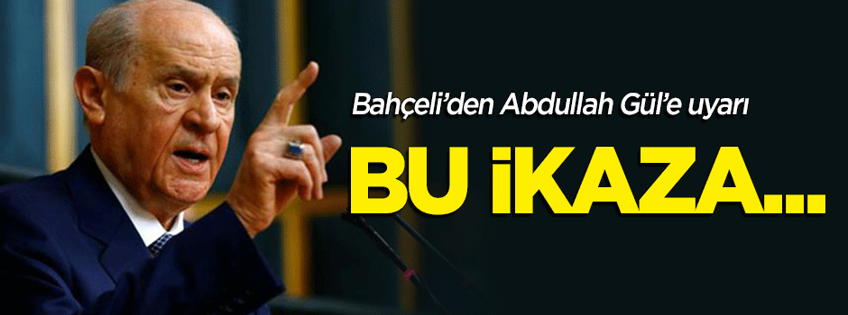 Bahçeli'den uyarı: Abdullah Gül bu ikaza...