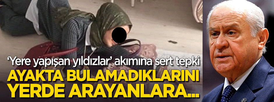 Bahçeli'den 'yere yapışan yıldızlar' akımına sert tepki: Ayakta bulamadıklarını yerde arayanlara...